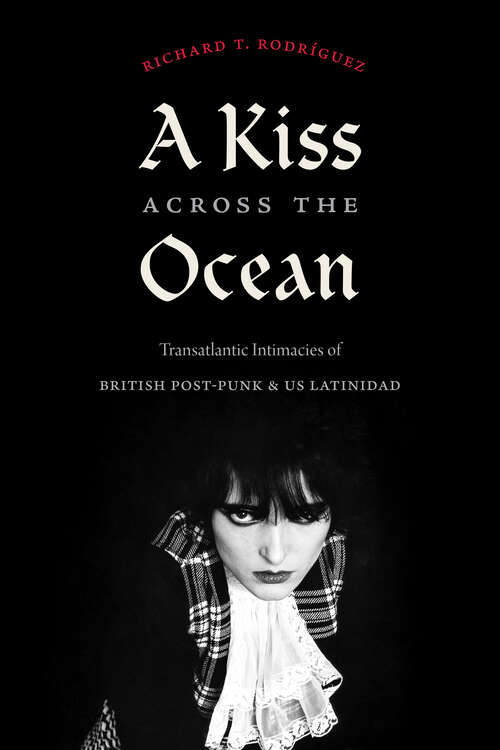 Book cover of A Kiss across the Ocean: Transatlantic Intimacies of British Post-Punk and US Latinidad