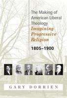 Book cover of The Making of American Liberal Theology: Imagining Progressive Religion  1805-1900