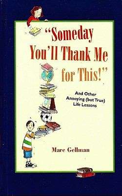 Book cover of Someday You'll Thank Me for This!: And Other Annoying (but True) Life Lessons