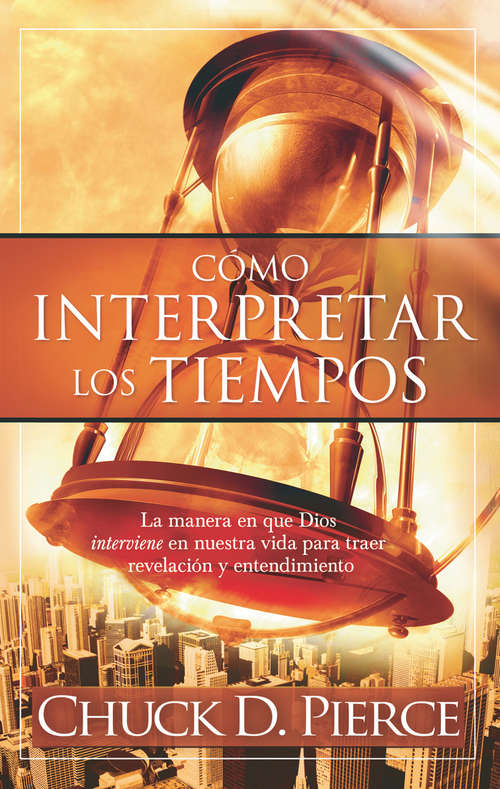 Book cover of Como interpretar los tiempos: La manera en que Dios  interviene en nuestra vida para traer revelación y entendimiento