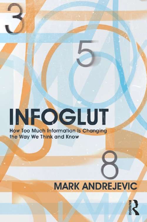 Infoglut: How Too Much Information Is Changing the Way We Think and Know