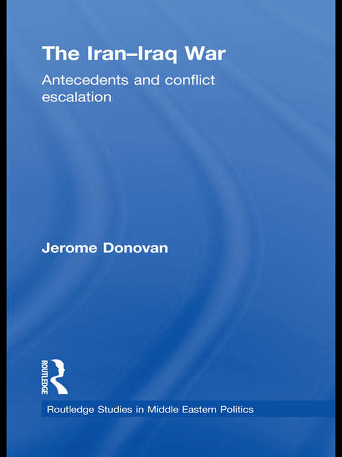Book cover of The Iran-Iraq War: Antecedents and Conflict Escalation (Routledge Studies in Middle Eastern Politics)