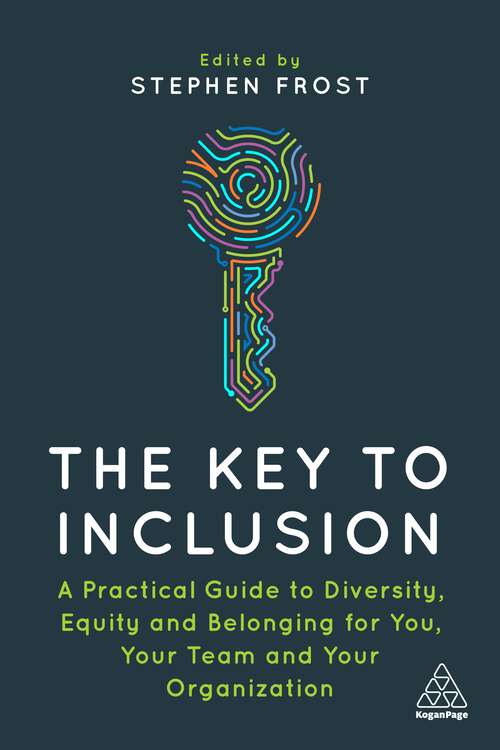 The Key to Inclusion: A Practical Guide to Diversity, Equity and Belonging for You, Your Team and Your Organization