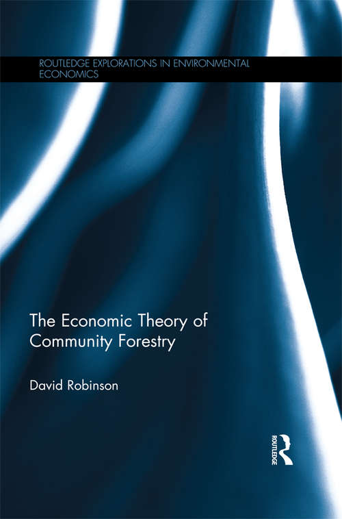 The Economic Theory of Community Forestry (Routledge Explorations in Environmental Economics)