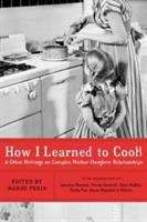 Book cover of How I Learned to Cook and Other Writings on Complex Mother–Daughter Relationships
