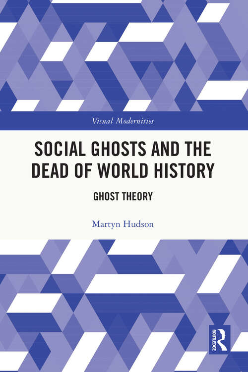 Book cover of Social Ghosts and the Dead of World History: Ghost Theory (Visual Modernities)