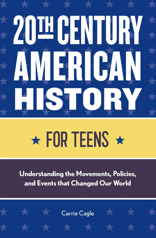 Book cover of 20th Century American History for Teens: Understanding the Movements, Policies, and Events that Changed Our World (History for Teens)