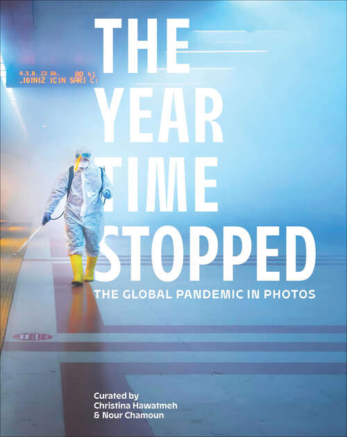 Book cover of The Year Time Stopped: The Global Pandemic In Photos