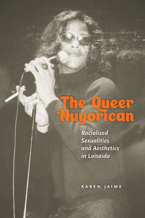 The Queer Nuyorican: Racialized Sexualities and Aesthetics in Loisaida (Performance and American Cultures #4)
