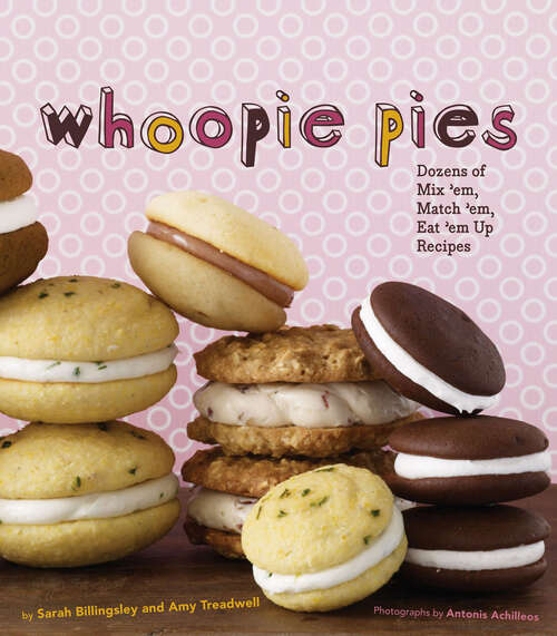 Whoopie Pies: Dozens Of Mix `em, Match `em, Eat `em Up Recipes