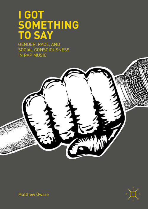Book cover of I Got Something to Say: Gender, Race, and Social Consciousness in Rap Music (1st ed. 2018)