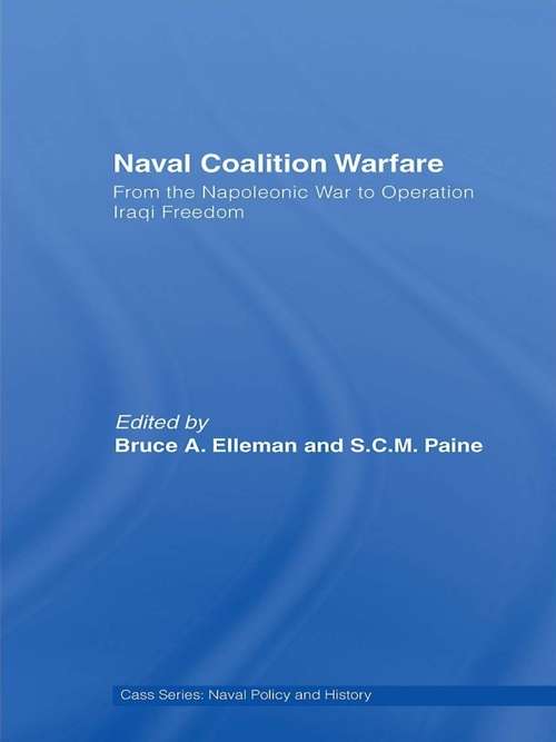 Naval Coalition Warfare: From the Napoleonic War to Operation Iraqi Freedom (Cass Series: Naval Policy And History Ser.)