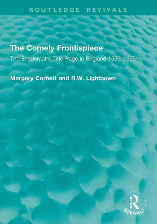 Book cover of The Comely Frontispiece: The Emblematic Title-Page in England 1550–1660 (1) (Routledge Revivals)