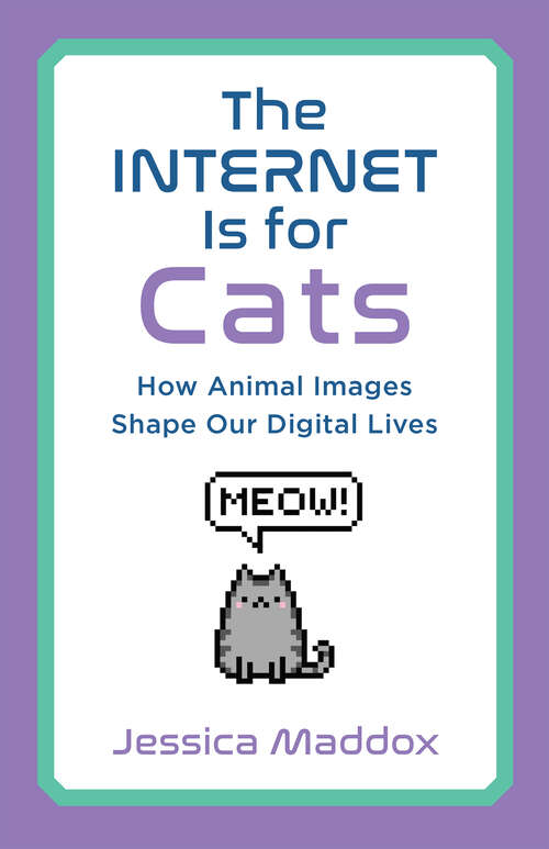 Book cover of The Internet Is for Cats: How Animal Images Shape Our Digital Lives