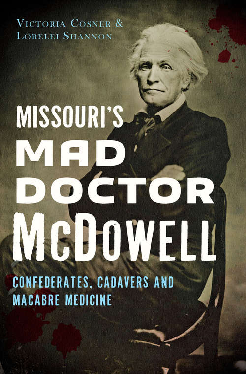 Book cover of Missouri's Mad Doctor McDowell: Confederates, Cadavers and Macabre Medicine