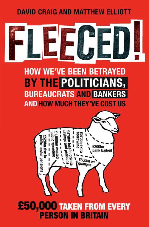 Fleeced!: How we've been betrayed by the politicians, bureaucrats and bankers - and how much they've cost us