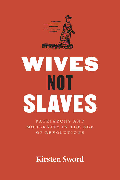 Book cover of Wives Not Slaves: Patriarchy and Modernity in the Age of Revolutions (American Beginnings, 1500-1900)