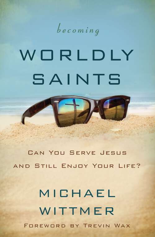 Book cover of Becoming Worldly Saints: Can You Serve Jesus and Still Enjoy Your Life?