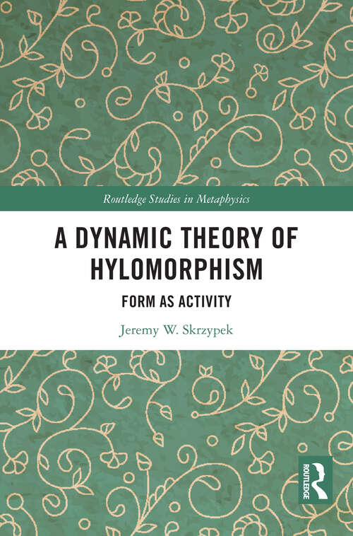 Book cover of A Dynamic Theory of Hylomorphism: Form as Activity (1) (Routledge Studies in Metaphysics)