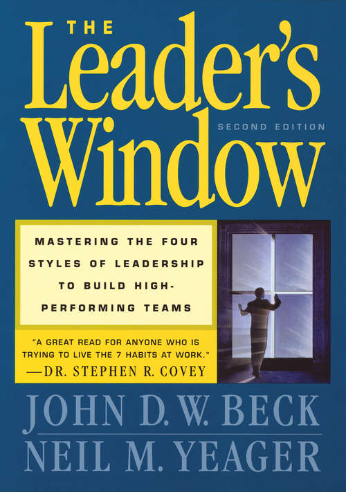 Book cover of The Leader's Window: Mastering the Four Styles of Leadership to Build High-Performing Teams