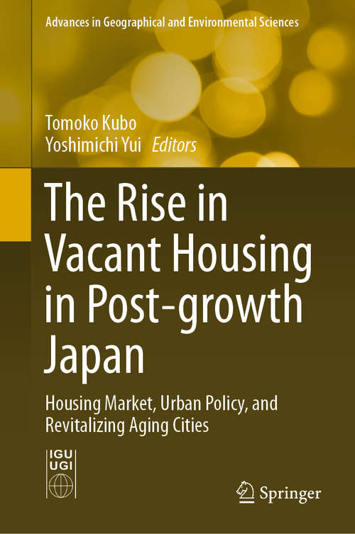 Book cover of The Rise in Vacant Housing in Post-growth Japan: Housing Market, Urban Policy, and Revitalizing Aging Cities (1st ed. 2020) (Advances in Geographical and Environmental Sciences)