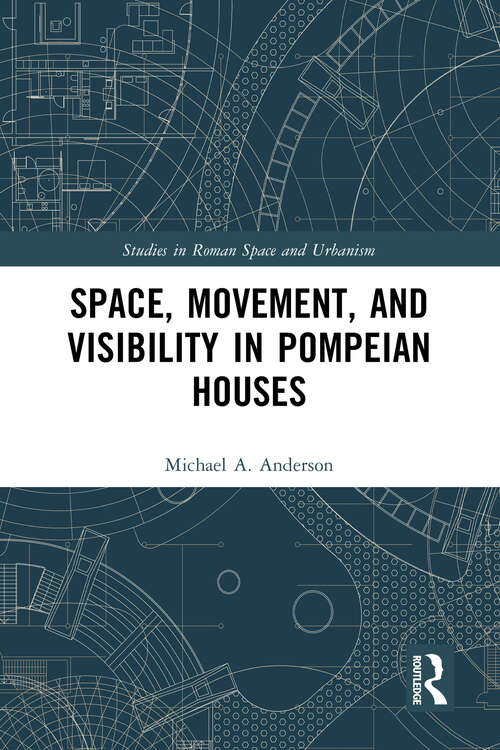 Book cover of Space, Movement, and Visibility in Pompeian Houses (Studies in Roman Space and Urbanism)