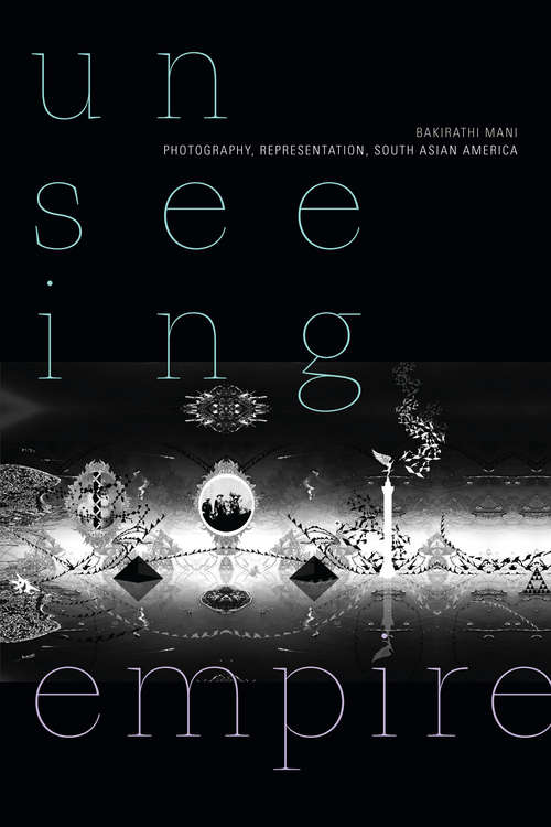 Book cover of Unseeing Empire: Photography, Representation, South Asian America (a Camera Obscura book)