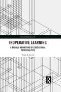 Inoperative Learning: A Radical Rewriting of Educational Potentialities (Theorizing Education)