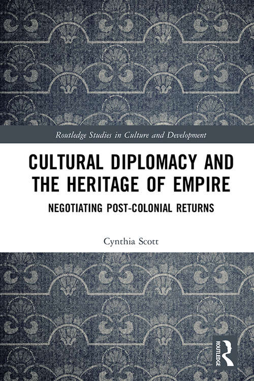 Book cover of Cultural Diplomacy and the Heritage of Empire: Negotiating Post-Colonial Returns (Routledge Studies in Culture and Development)