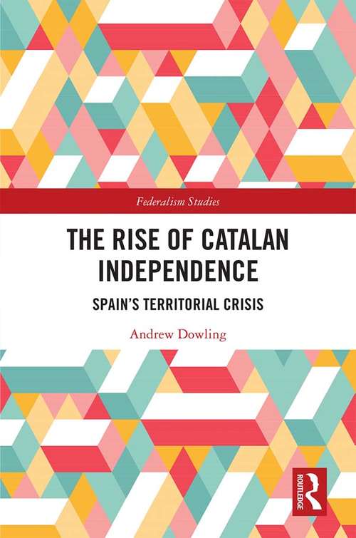 Book cover of The Rise of Catalan Independence: Spain’s Territorial Crisis (Federalism Studies)