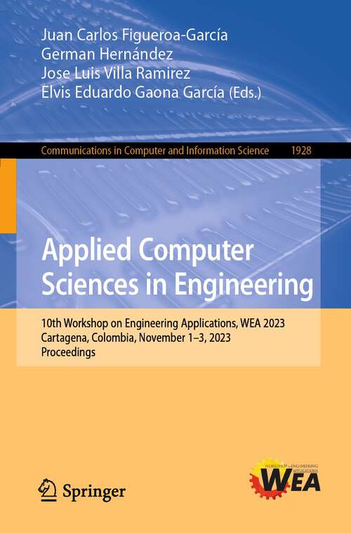 Book cover of Applied Computer Sciences in Engineering: 10th Workshop on Engineering Applications, WEA 2023, Cartagena, Colombia, November 1–3, 2023, Proceedings (1st ed. 2023) (Communications in Computer and Information Science #1928)