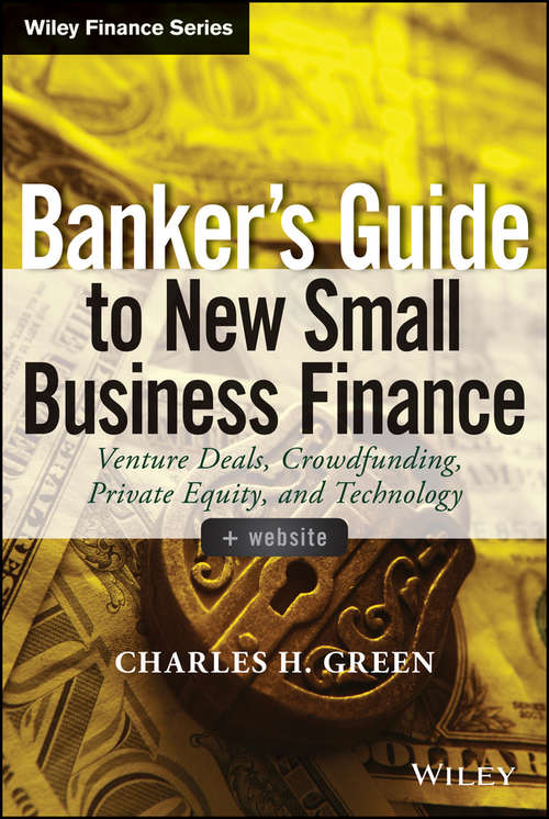 Banker's Guide to New Small Business Finance: Venture Deals, Crowdfunding, Private Equity, and Technology (Wiley Finance)