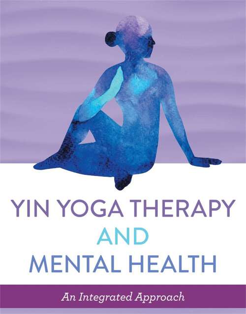Book cover of Yin Yoga Therapy and Mental Health: An Integrated Approach