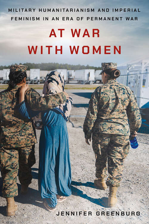 Book cover of At War with Women: Military Humanitarianism and Imperial Feminism in an Era of Permanent War