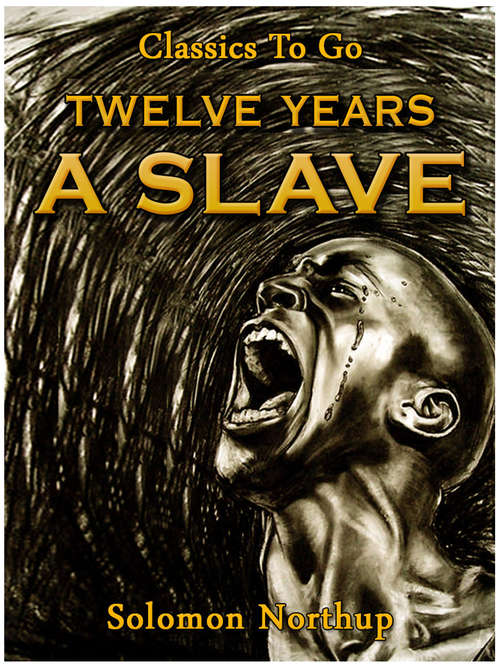 Book cover of Twelve Years a Slave: Revised Edition Of Original Version (Classics To Go)