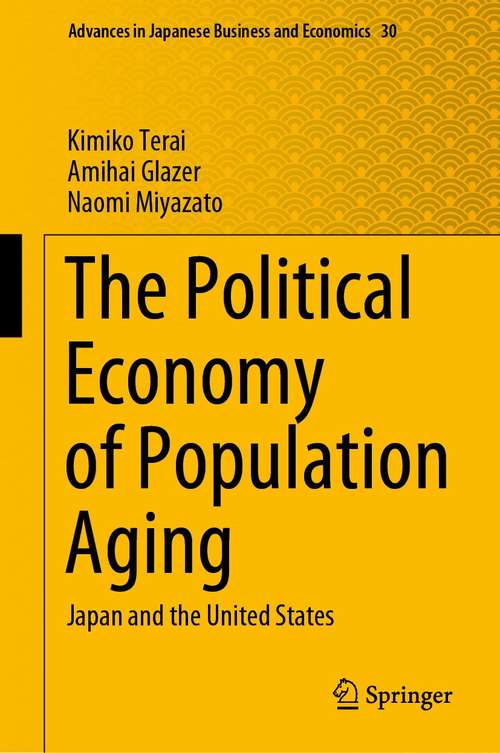 The Political Economy of Population Aging: Japan and the United States (Advances in Japanese Business and Economics #30)