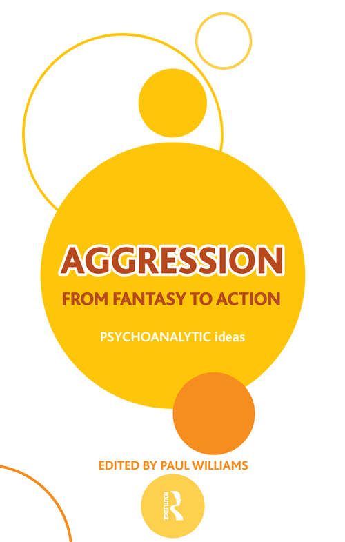 Aggression: From Fantasy to Action (The\psychoanalytic Ideas Ser.)