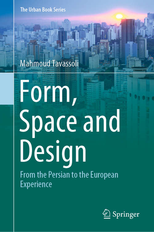 Book cover of Form, Space and Design: From the Persian to the European Experience (1st ed. 2020) (The Urban Book Series)