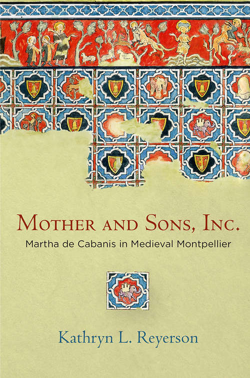 Book cover of Mother and Sons, Inc.: Martha de Cabanis in Medieval Montpellier