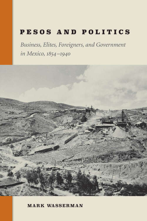 Book cover of Pesos and Politics: Business, Elites, Foreigners, and Government in Mexico, 1854-1940