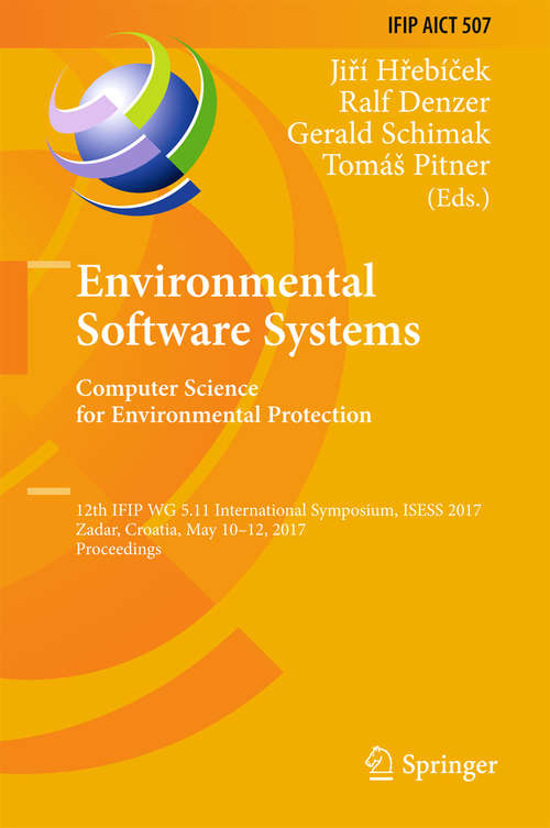 Book cover of Environmental Software Systems. Computer Science for Environmental Protection: 12th Ifip Wg 5. 11 International Symposium, Isess 2017, Zadar, Croatia, May 10-12, 2017, Proceedings (IFIP Advances in Information and Communication Technology #507)