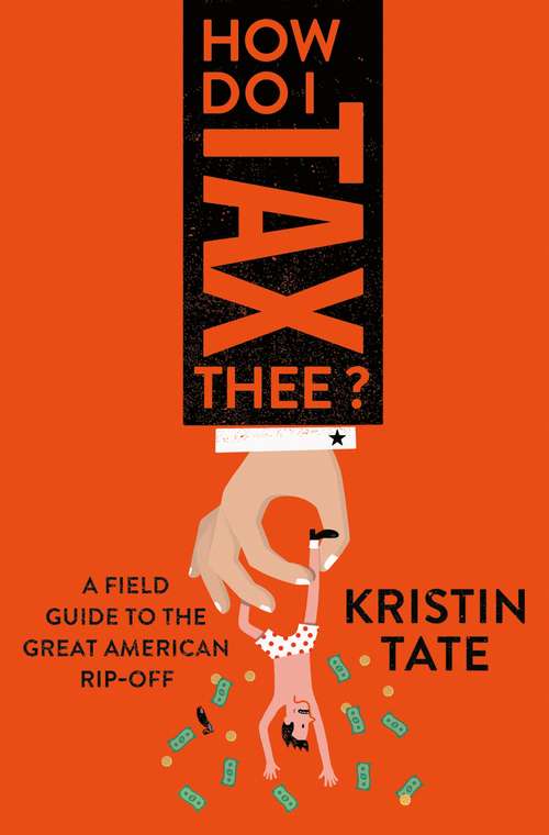 Book cover of How Do I Tax Thee?: A Field Guide to the Great American Rip-Off