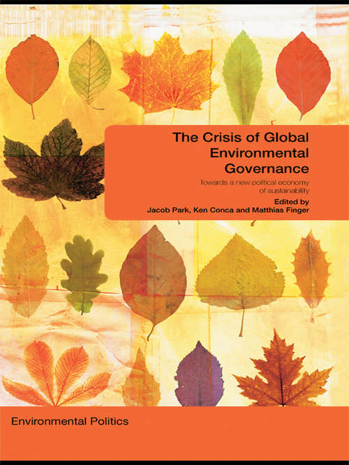 The Crisis of Global Environmental Governance: Towards a New Political Economy of Sustainability (Environmental Politics)