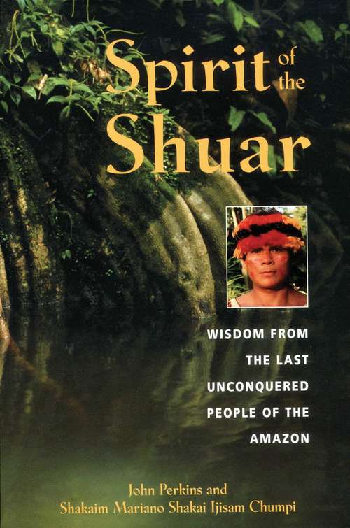 Book cover of Spirit of the Shuar: Wisdom from the Last Unconquered People of the Amazon