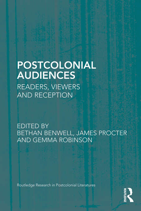 Postcolonial Audiences: Readers, Viewers and Reception (Routledge Research in Postcolonial Literatures)