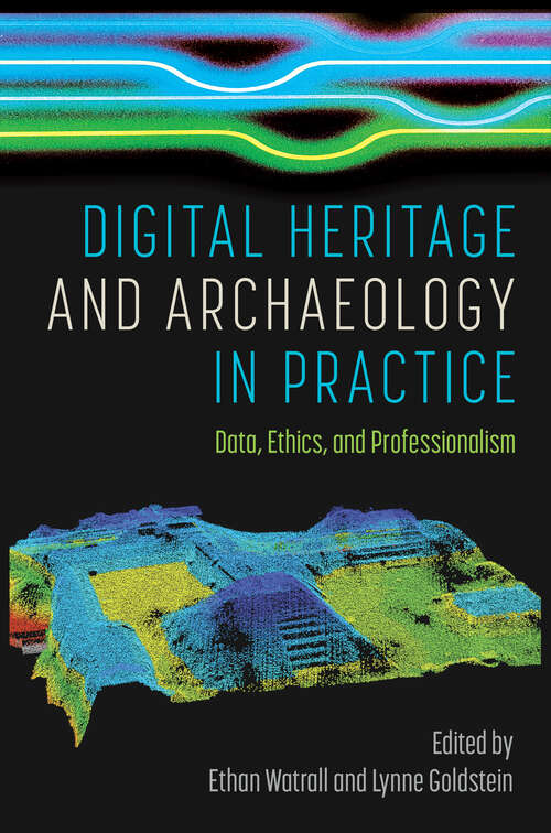 Digital Heritage and Archaeology in Practice: Data, Ethics, and Professionalism