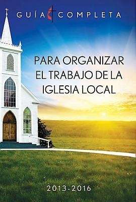 Book cover of Guia Completa Para Organizar el Trabajo de la Iglesia Local 2013-2016