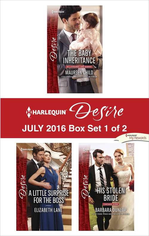 Harlequin Desire July 2016 - Box Set 1 of 2: The Baby Inheritance\A Little Surprise for the Boss\His Stolen Bride