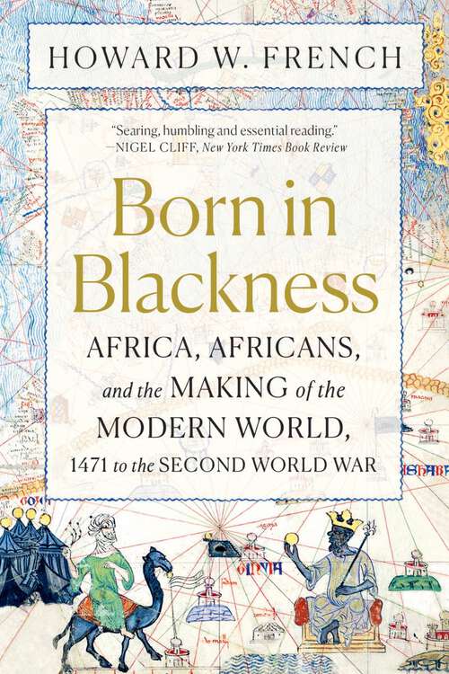Book cover of Born in Blackness: Africa, Africans, And The Making Of The Modern World, 1471 To The Second World War