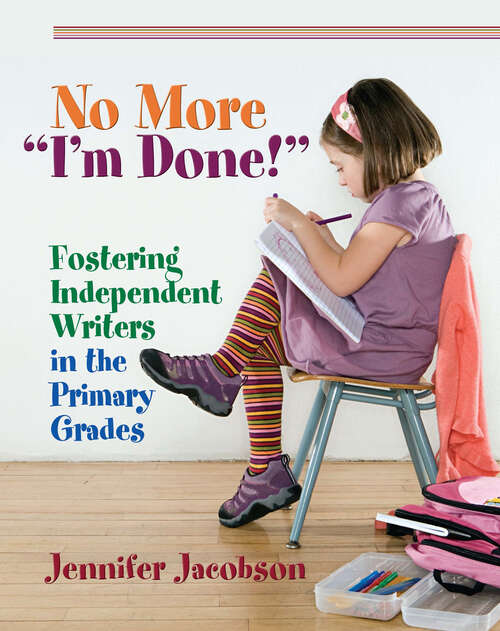 Book cover of No More "I'm Done!": Fostering Independent Writers in the Primary Grades
